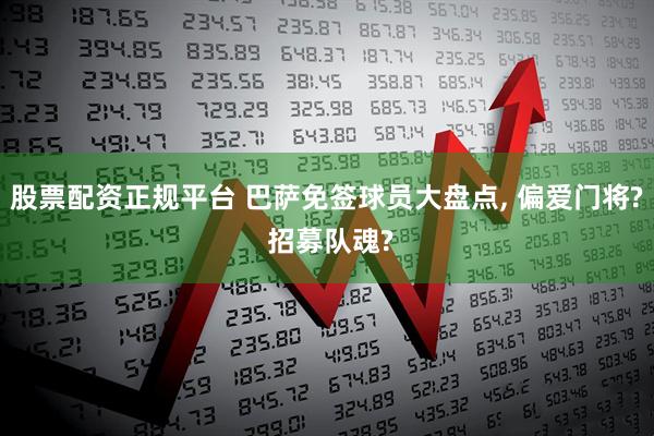 股票配资正规平台 巴萨免签球员大盘点, 偏爱门将? 招募队魂?